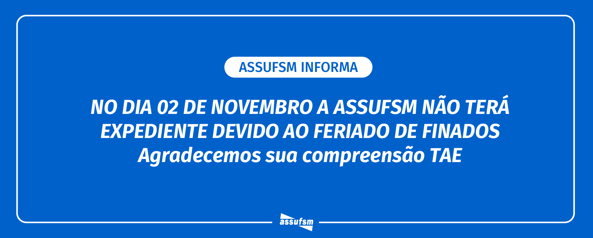 ATENÇÃO TAE: Assufsm não terá expediente no dia 2 de novembro, devido ao feriado do Dia de Finados
