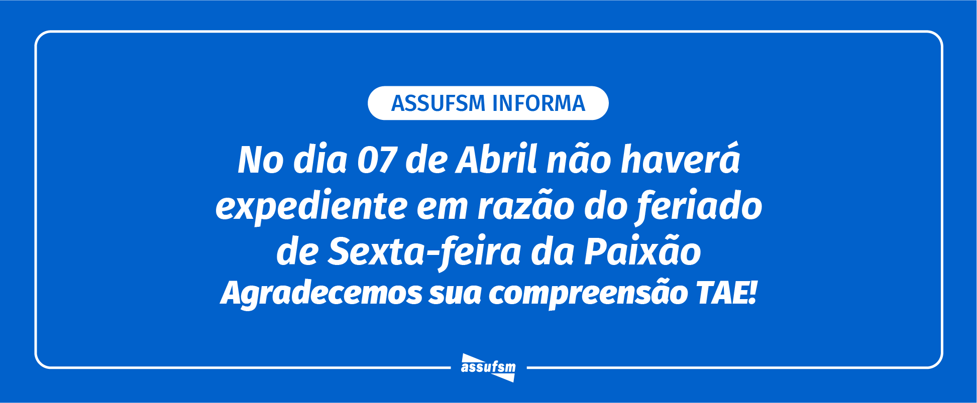 ATENÇÃO TAE: Assufsm não terá expediente no dia 7 de abril devido ao feriado de Sexta-Feira da Paixão