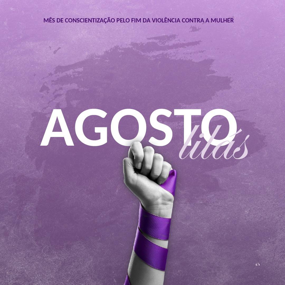 Agosto Lilás – Mês de Conscientização pelo Fim da Violência contra a Mulher