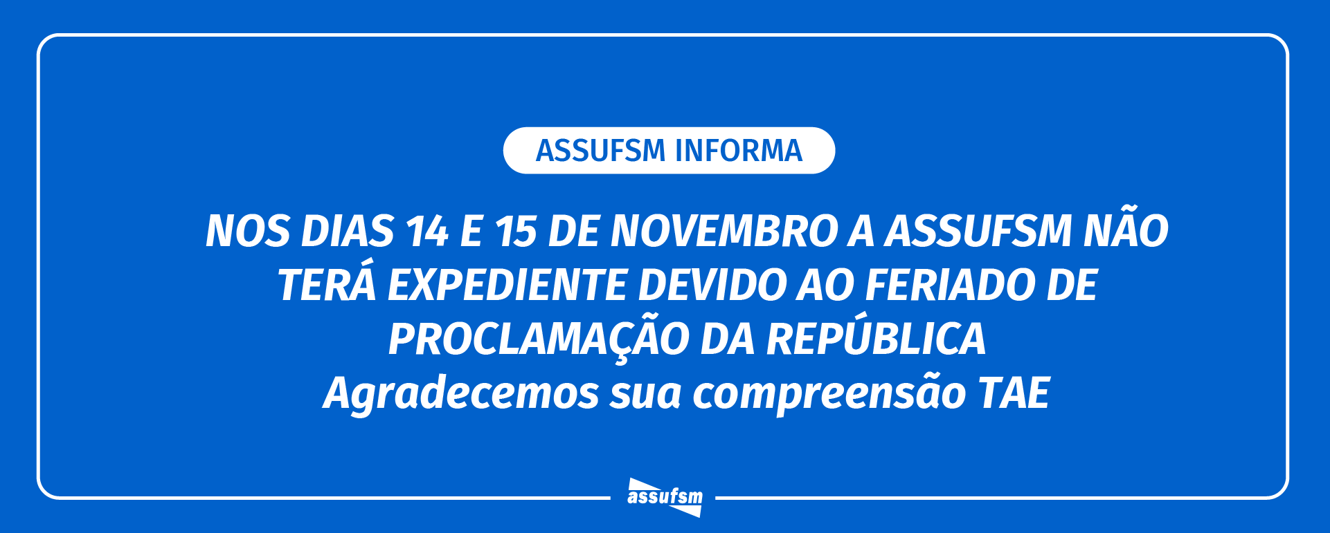 Assufsm não terá expediente nos dias 14 e 15 de novembro, devido ao feriadão de Dia da Proclamação da República