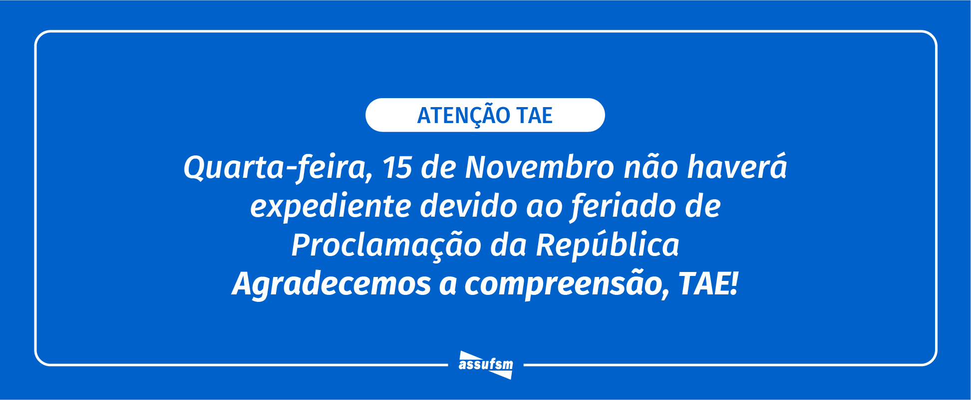 ATENÇÃO TAE: Assufsm não terá expediente no dia 15 de novembro devido ao feriado da Proclamação da República