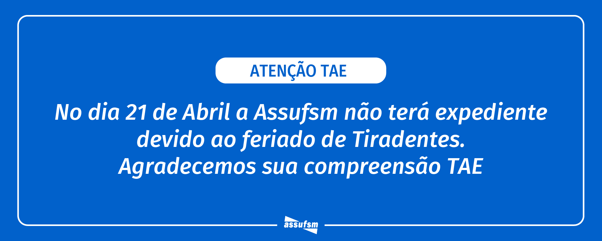 ATENÇÃO TAE: Assufsm não terá expediente no dia 21 de abril devido ao feriado de Tiradentes