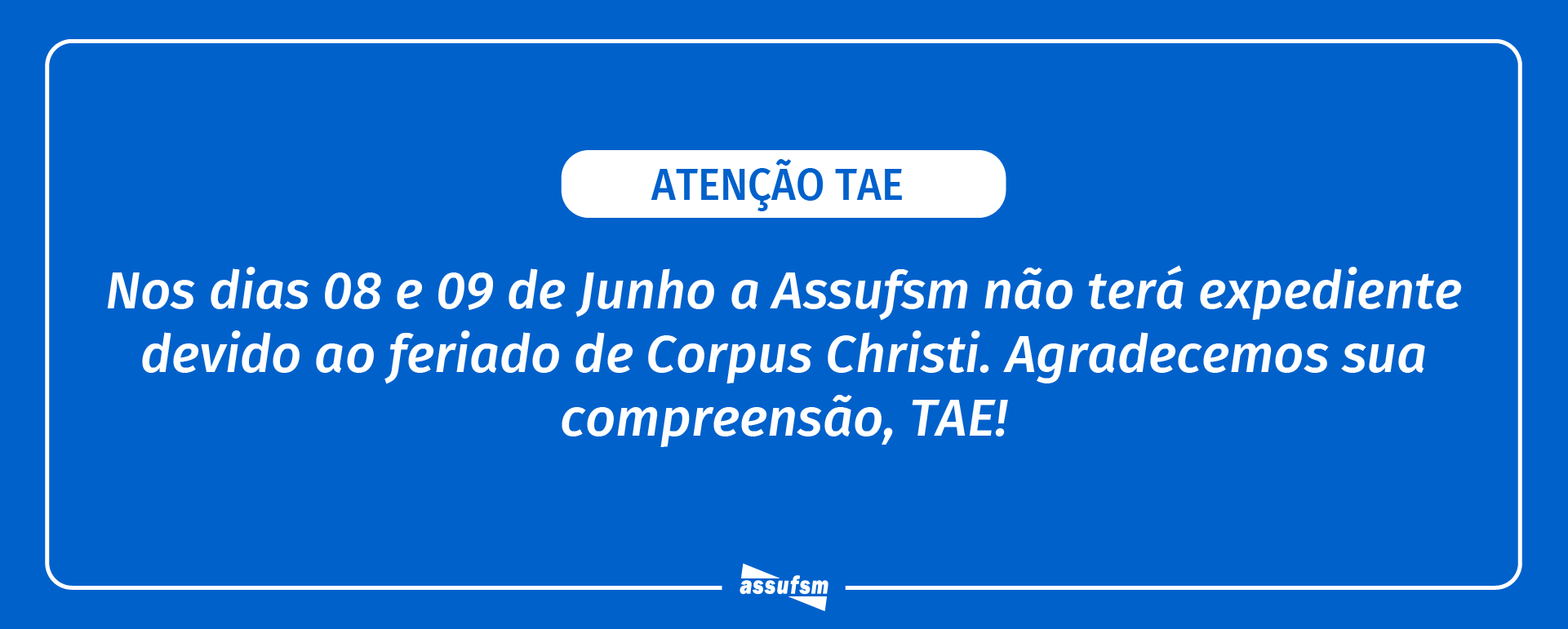 ATENÇÃO TAE: Assufsm não terá expediente nos dias 8 e 9 de junho devido ao feriado de Corpus Christi