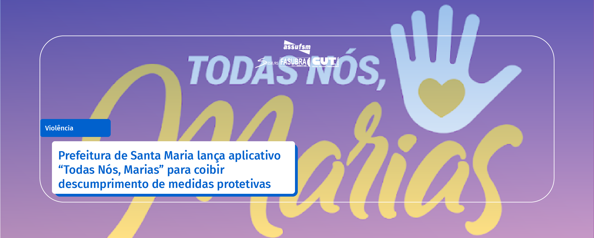 Prefeitura de Santa Maria lança aplicativo “Todas Nós, Marias” para coibir descumprimento de medidas protetivas