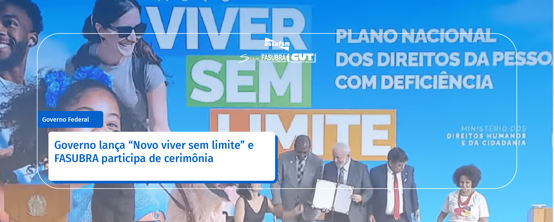 Governo lança “Novo viver sem limite” e FASUBRA participa de cerimônia