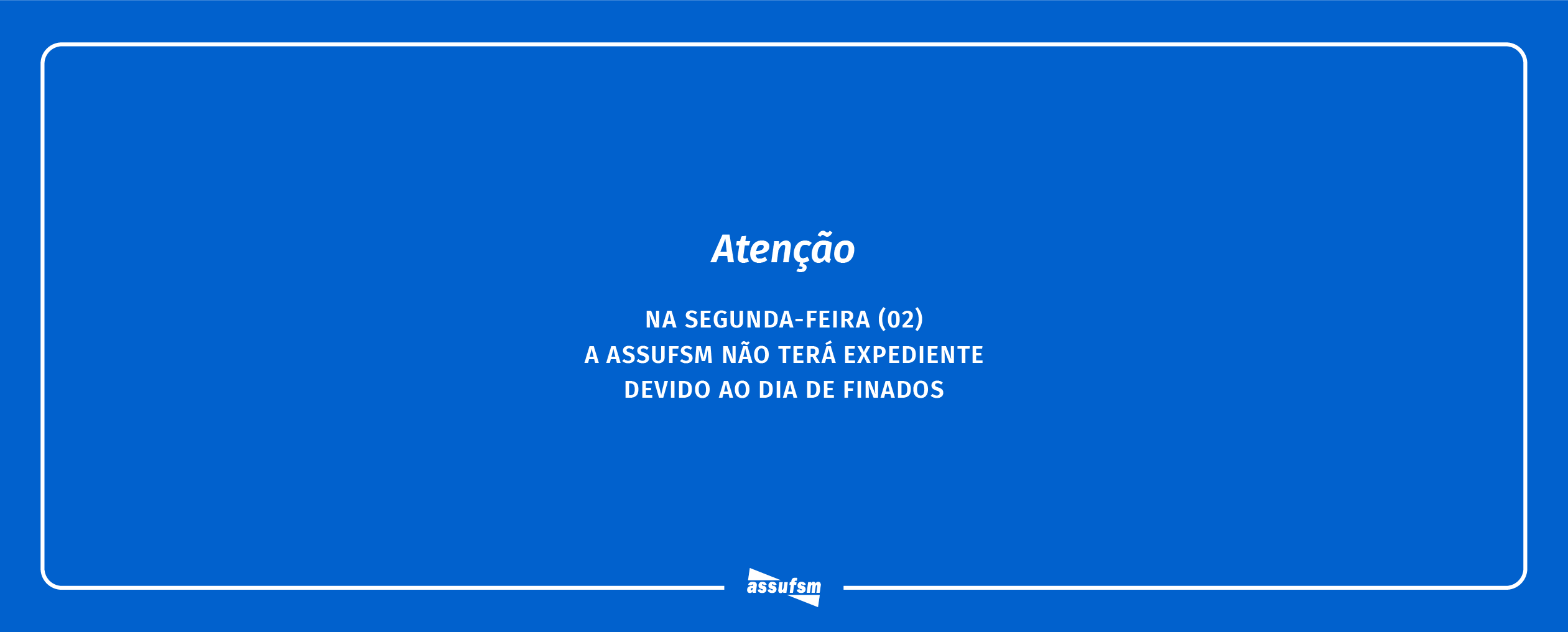 ATENÇÃO TAEs: Assufsm não terá expediente na segunda (02)