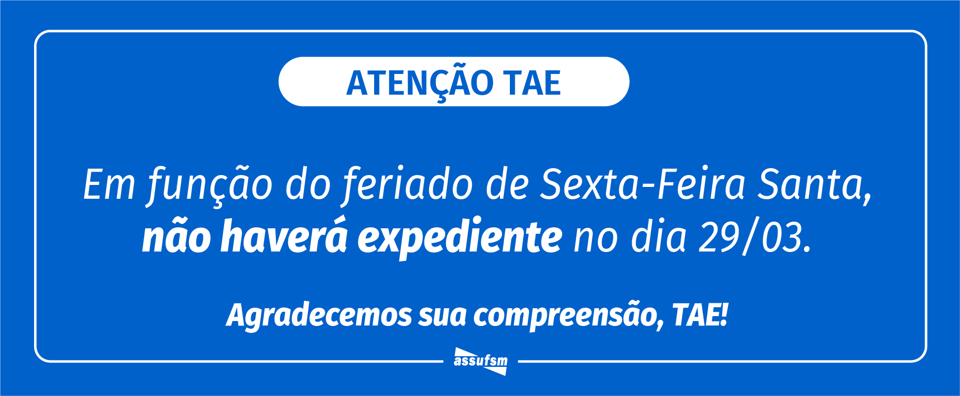 ATENÇÃO TAE: Assufsm não terá expediente no dia 29 de março devido ao feriado de Sexta-Feira da Paixão (Saxta-feira Santa)