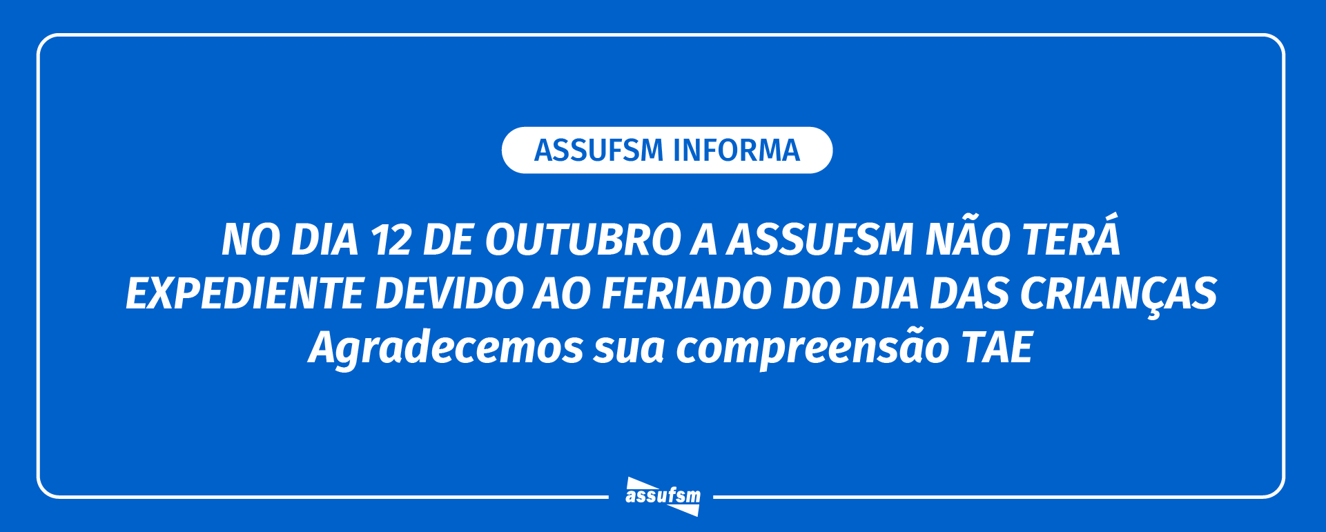 ATENÇÃO TAE: Assufsm não terá expediente amanhã, 12 de outubro