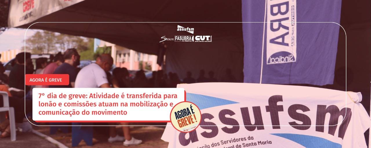 7° dia de greve: Atividade é transferida para lonão e comissões atuam na mobilização e comunicação do movimento