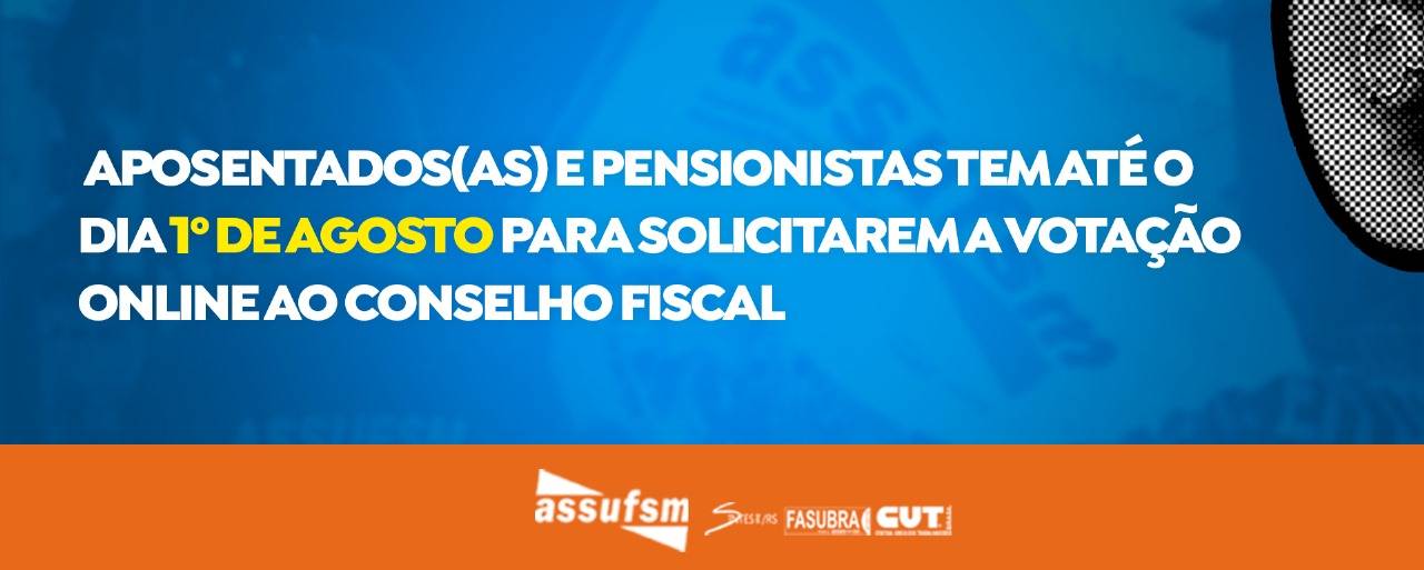 CONSELHO FISCAL: Prazo para Aposentados(as) e Pensionistas pedirem migração para votar online encerra 1º de agosto