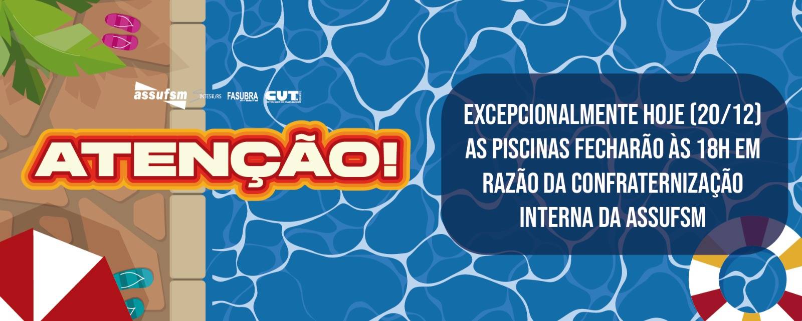 ATENÇÃO TAE: Piscinas fecharão mais cedo hoje (20/12) para confraternização interna da Assufsm
