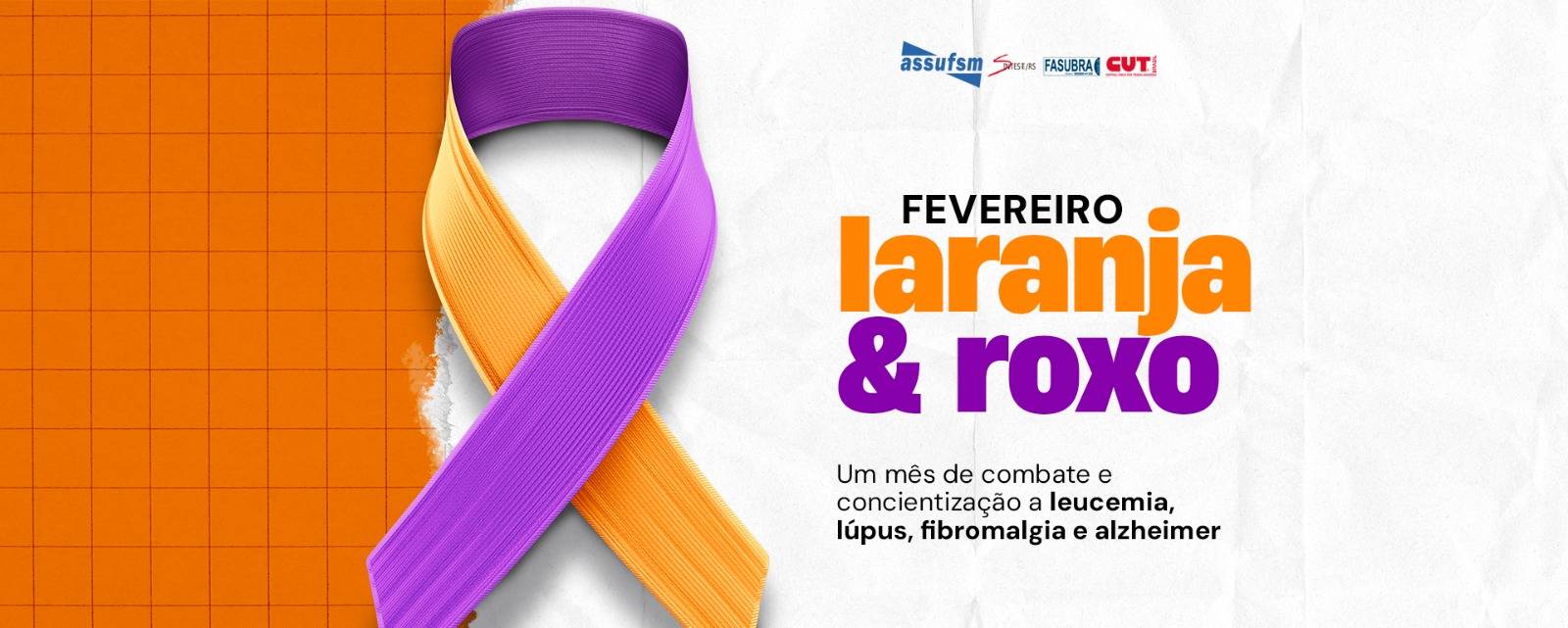 Fevereiro roxo e laranja: A Assufsm apoia essas campanhas