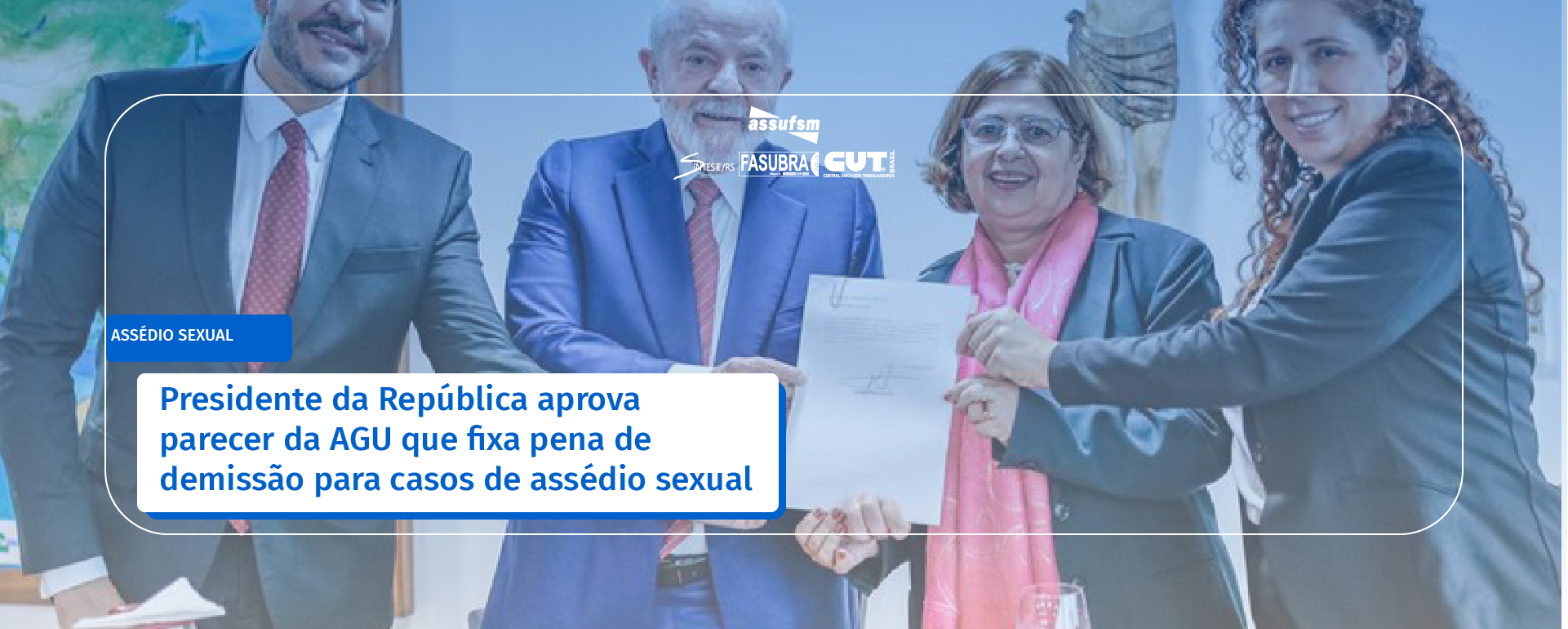 Presidente da República aprova parecer da AGU que fixa pena de demissão para casos de assédio sexual