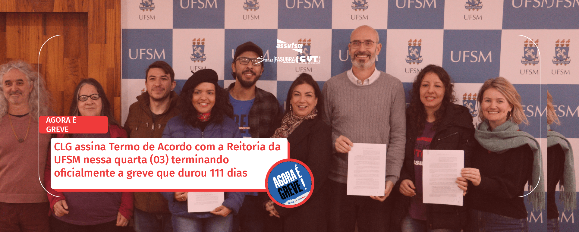 CLG assina Termo de Acordo com a Reitoria da UFSM nessa quarta (03) terminando oficialmente a greve que durou 111 dias