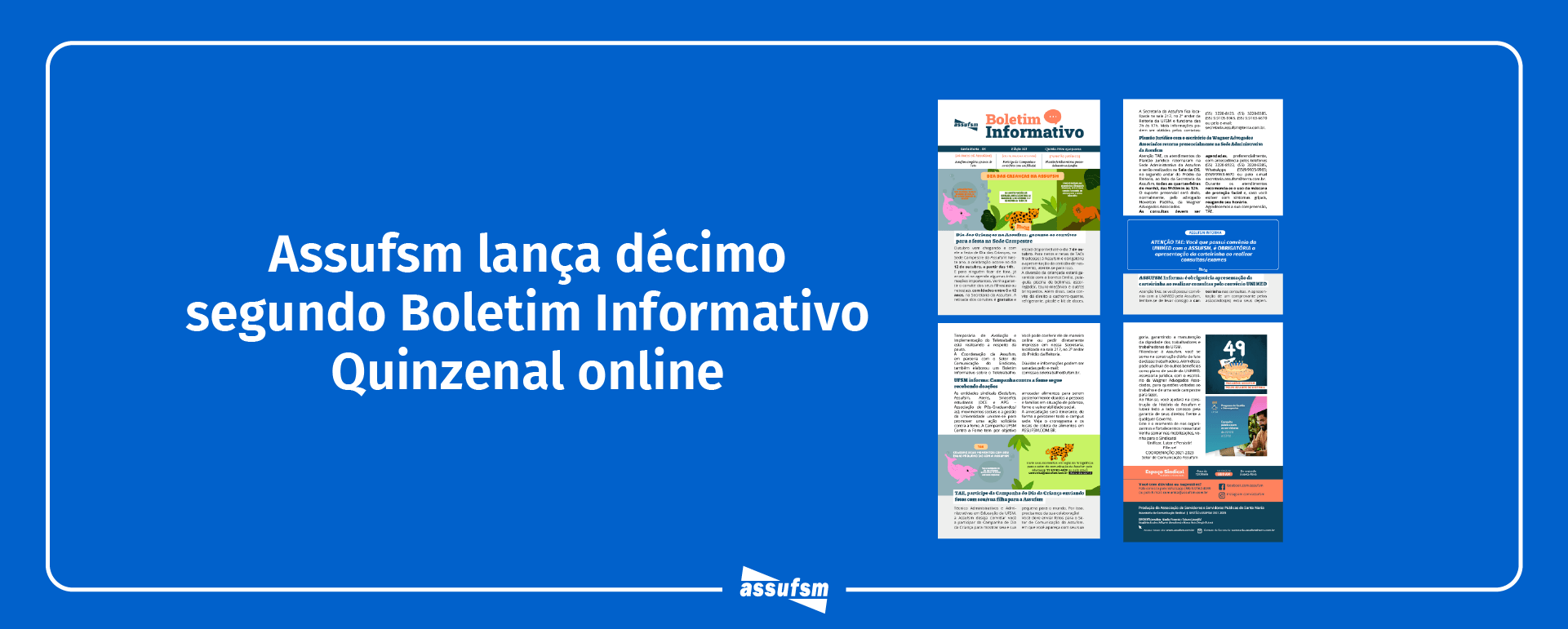 Décima segunda edição do Boletim Informativo Quinzenal da Assufsm traz notícias sobre a campanha do Dia das Crianças, o retorno do atendimento presencial do Plantão Jurídico, o uso obrigatório da carteirinha da Unimed nas consultas e muito mais