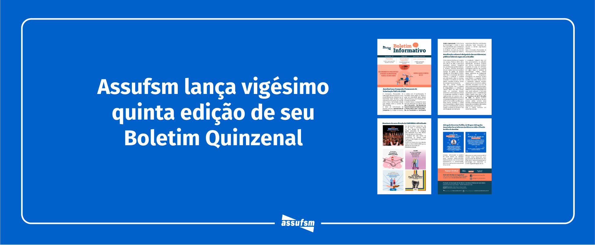 Viségima quinta edição do Boletim Informativo Quinzenal da Assufsm traz informações sobre o Campanha de Valorização Permanente TAEs UFSM, atualização cadastral obrigatória dos(as) servidores(as), nominata da nova direção da Fasubra e muito mais