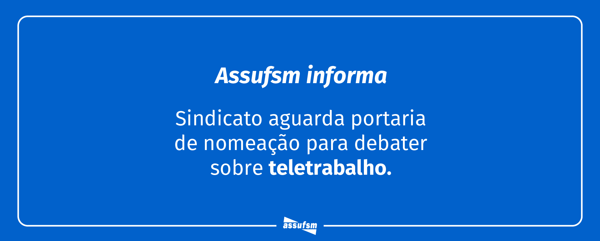 Assufsm aguarda nomeação de representantes para Comissão que debaterá sobre Teletrabalho na UFSM