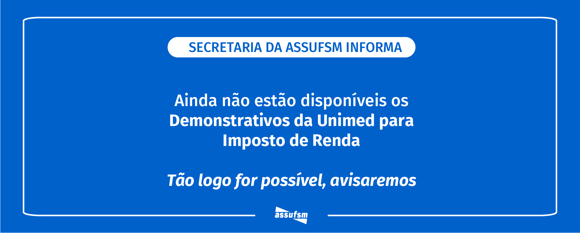 Secretaria da Assufsm Informa: Ainda não estão disponíveis os Demonstrativos da Unimed para IR