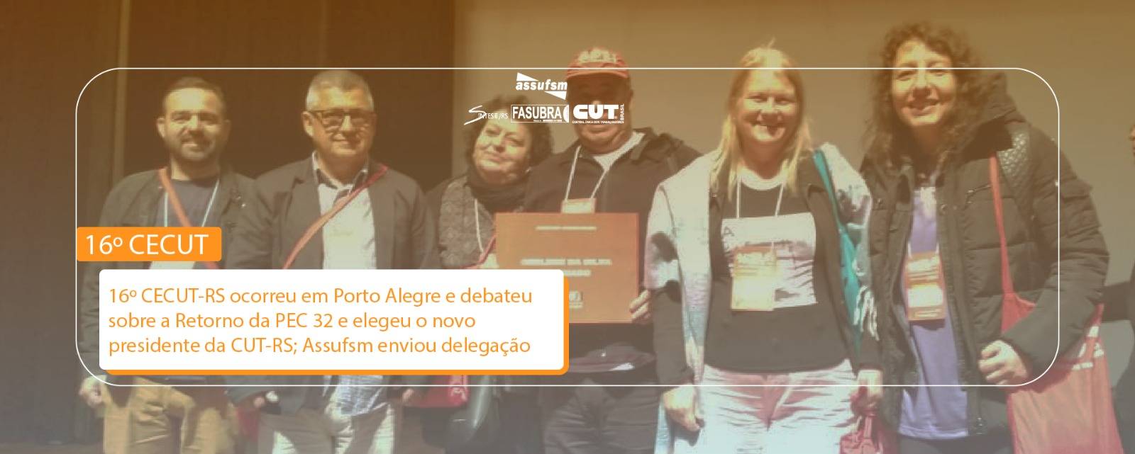 16º CECUT-RS ocorreu em Porto Alegre com debates sobre o retorno da PEC 32 e a eleição do novo presidente da CUT-RS; Assufsm enviou delegação