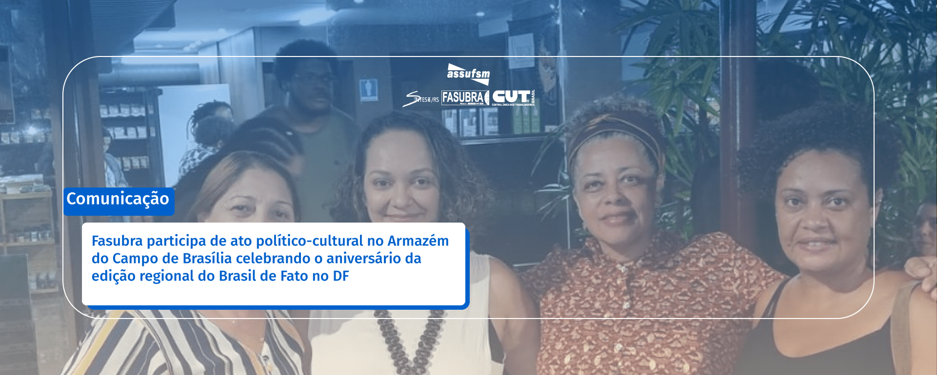 Fasubra participa de ato político-cultural no Armazém do Campo de Brasília celebrando o aniversário da edição regional do Brasil de Fato no DF
