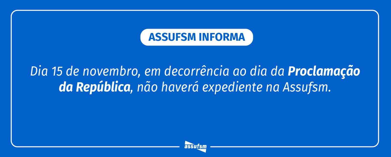 ATENÇÃO TAE: Assufsm não terá expediente no dia 15 de novembro devido ao feriado de Proclamação da República