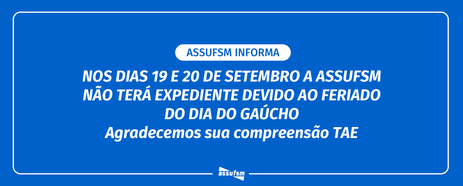 ATENÇÃO TAE: Assufsm não terá expediente na próxima segunda e terça-feira, dias 19 e 20 de setembro
