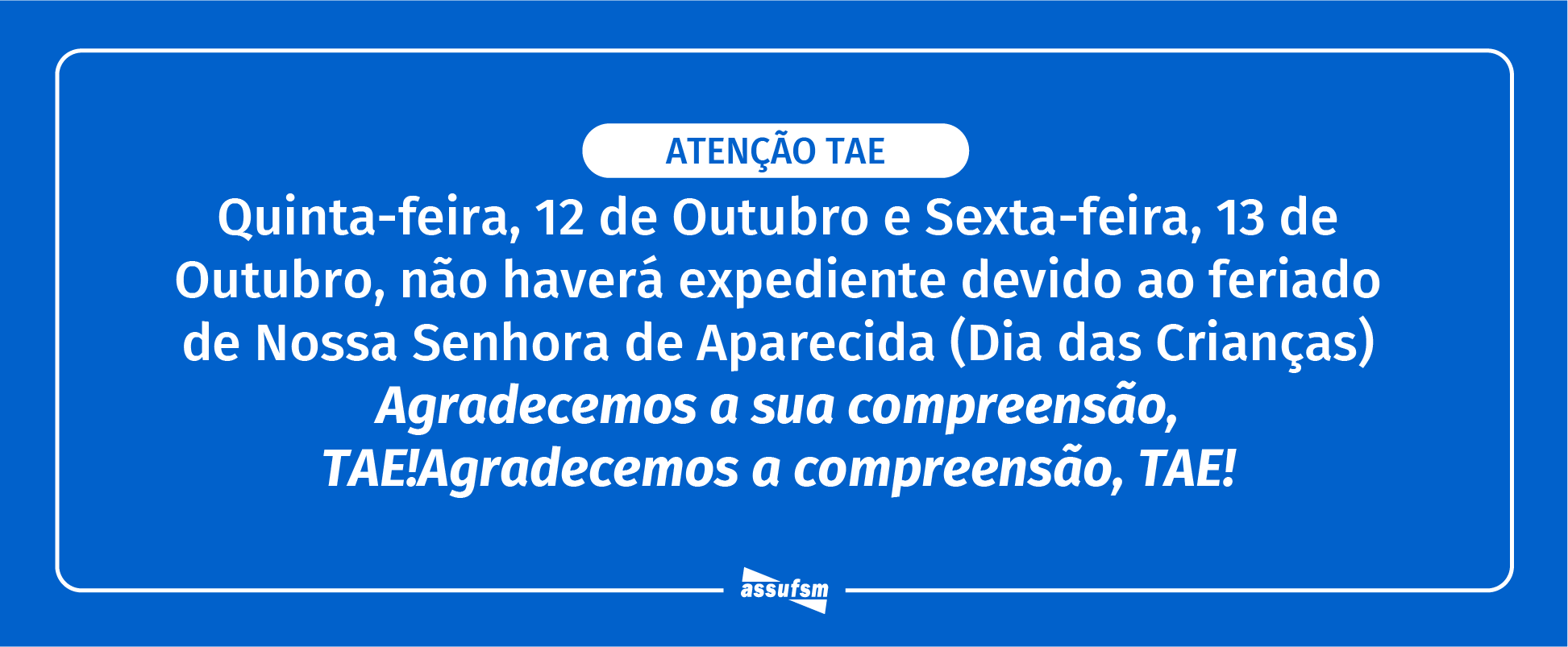 ATENÇÃO TAE: Assufsm não terá expediente nos dias 12 e 13 de outubro devido ao feriado do Dia de Nossa Senhora Aparecida e Dia das Crianças