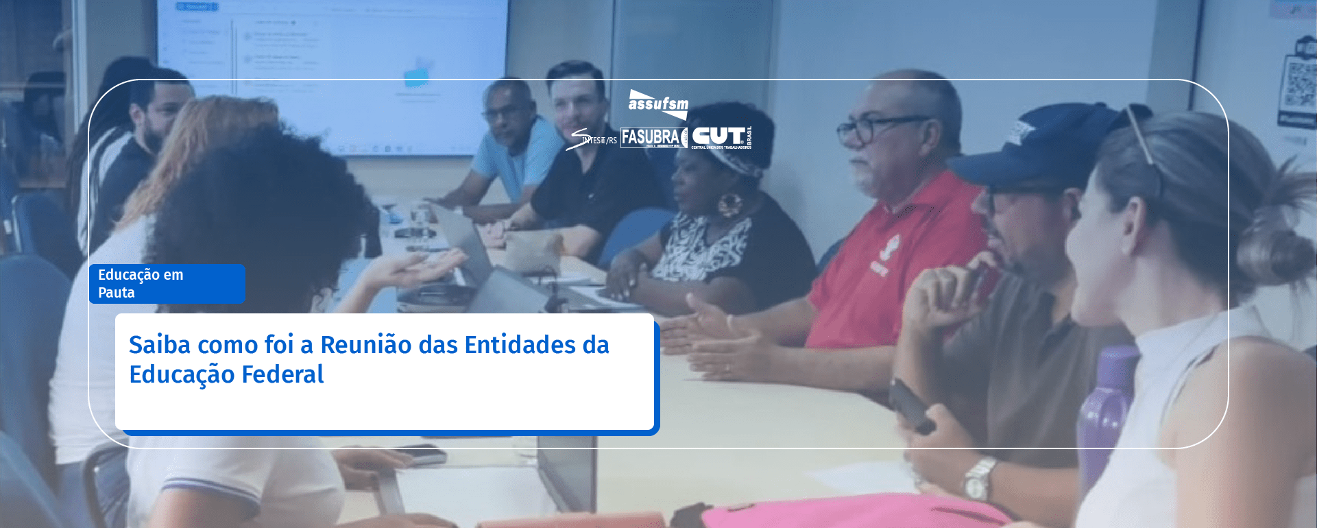 Saiba como foi a Reunião das Entidades da Educação Federal