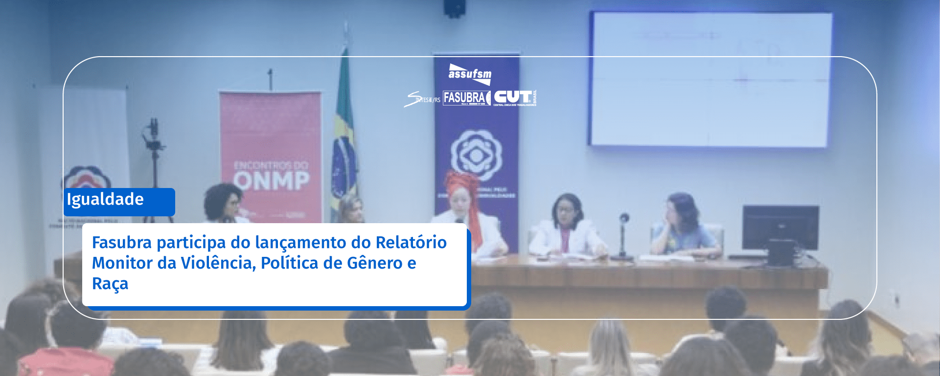 Fasubra participa do lançamento do Relatório Monitor da Violência, Política de Gênero e Raça