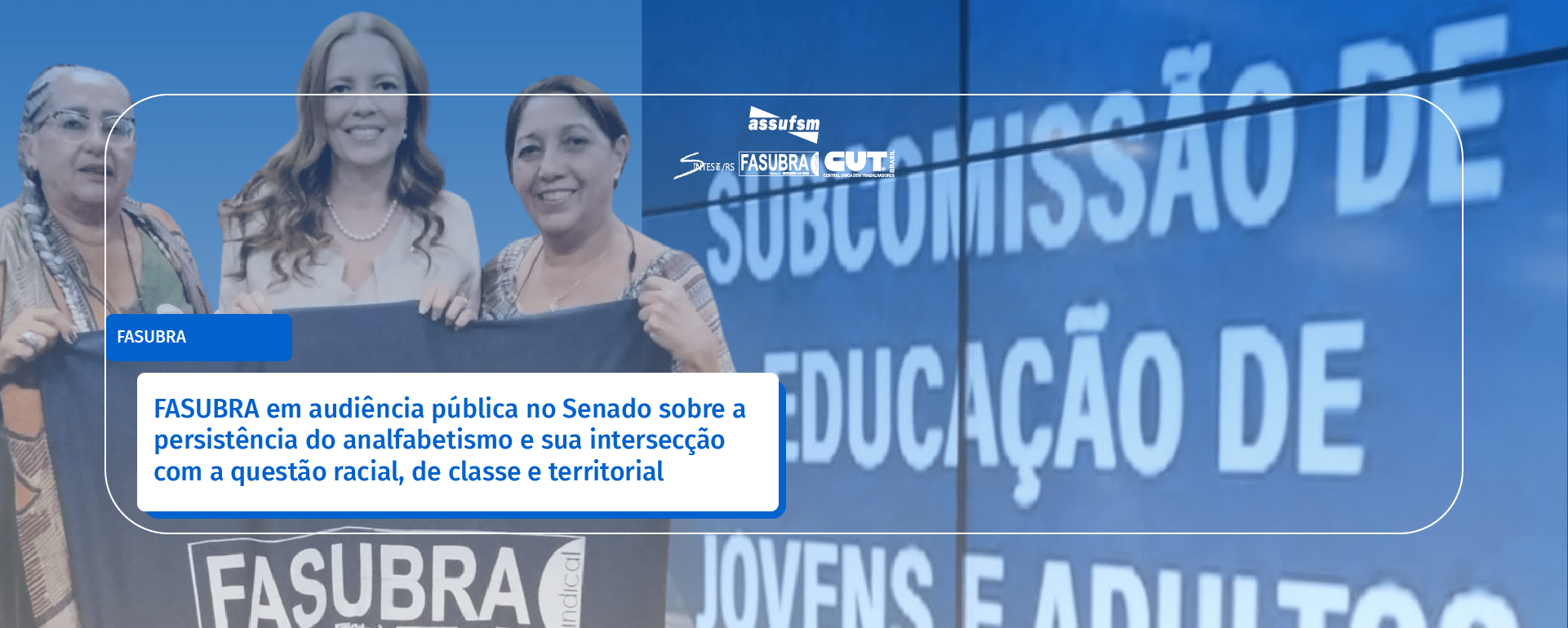 FASUBRA em audiência pública no Senado sobre a persistência do analfabetismo e sua intersecção com a questão racial, de classe e territorial