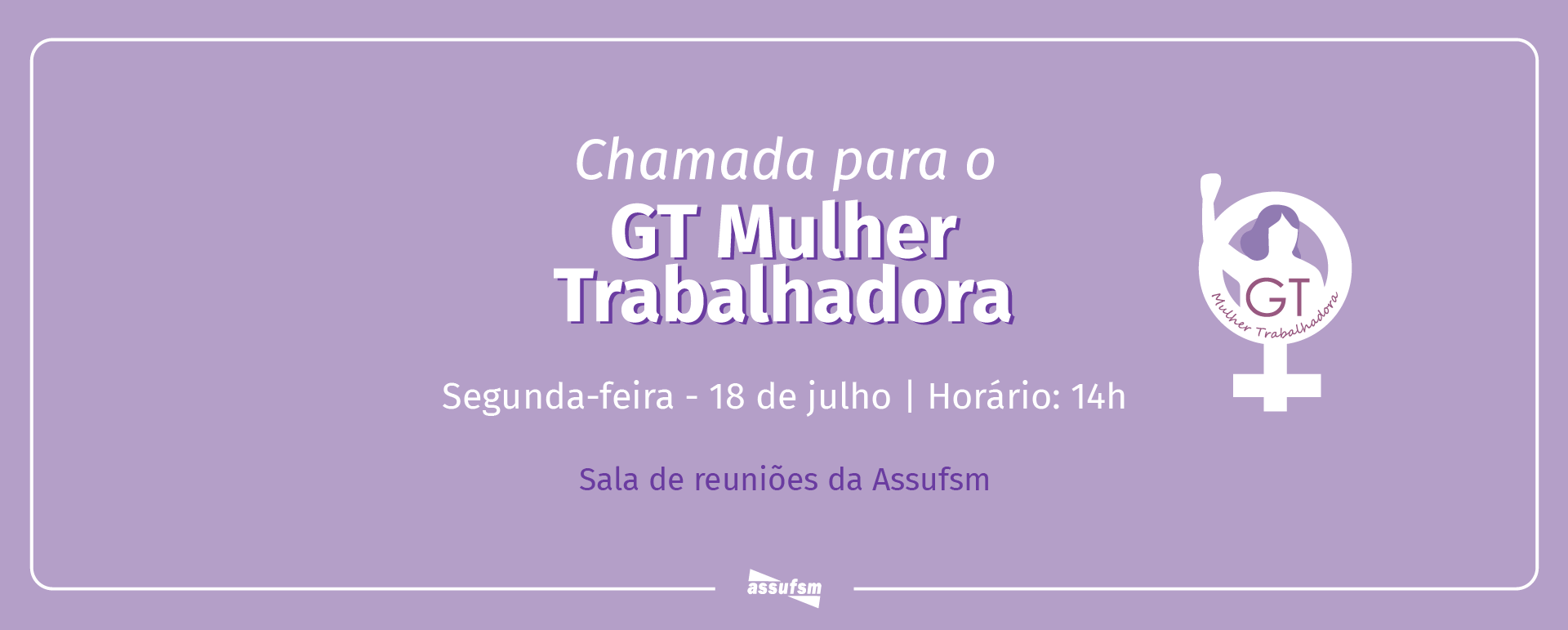 ATENÇÃO TAE: GT Mulheres Trabalhadoras da Assufsm foi transferido para o dia 18 de julho