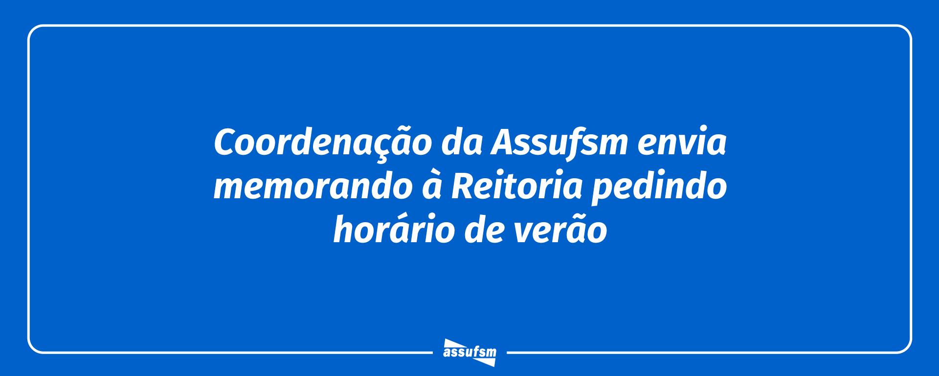 Coordenação da Assufsm envia memorando à Reitoria para permanência do horário de verão