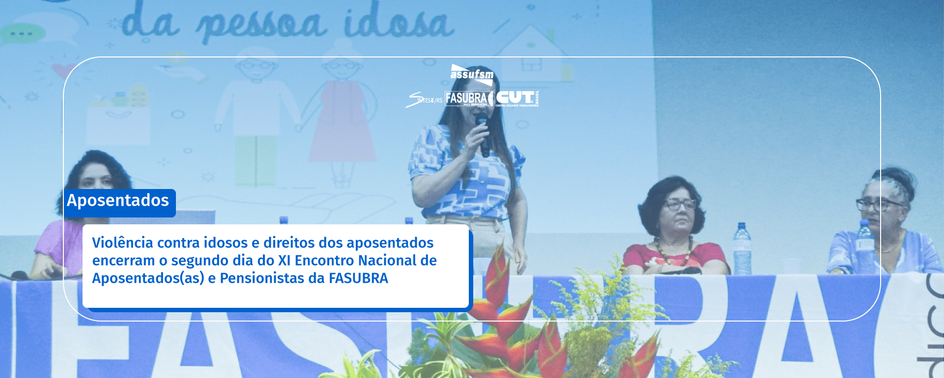 Violência contra idosos e direitos dos aposentados encerram o segundo dia do XI Encontro Nacional de Aposentados(as) e Pensionistas da FASUBRA