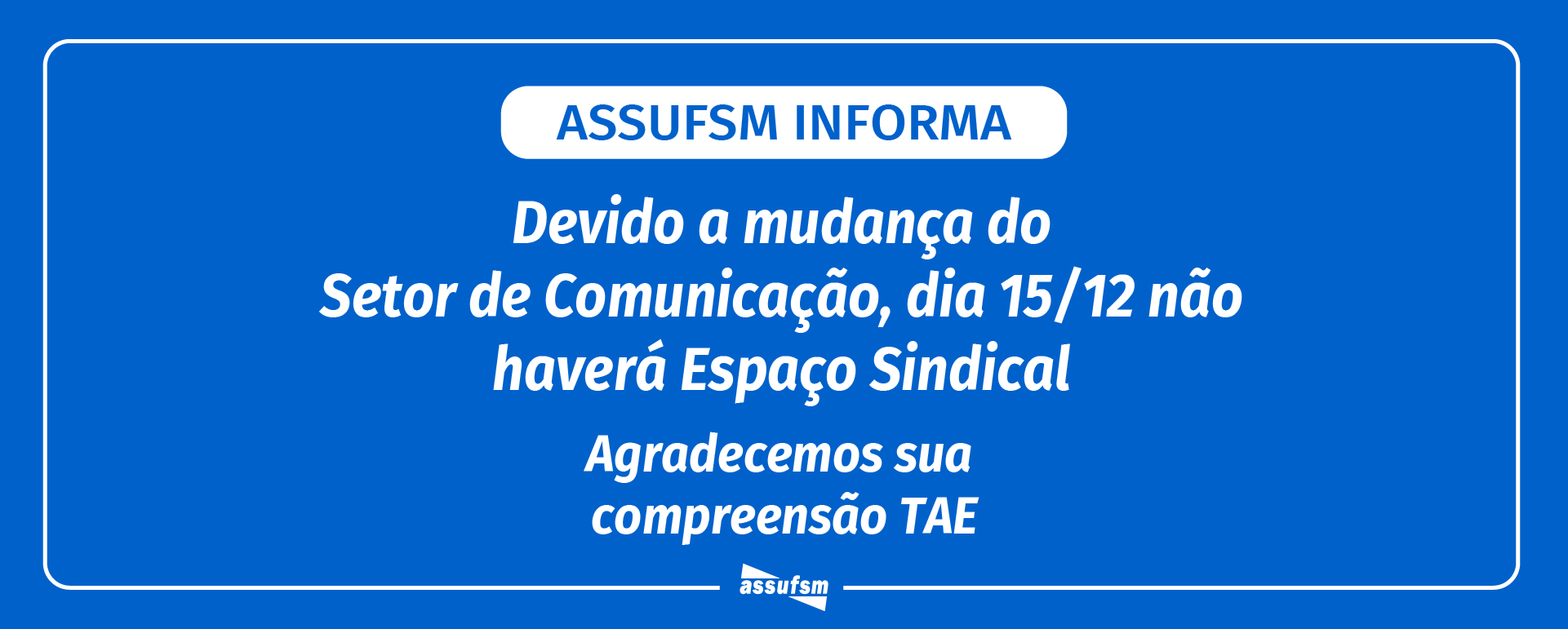 Setor de Comunicação da Assufsm informa: dia 15 de dezembro não haverá Espaço Sindical