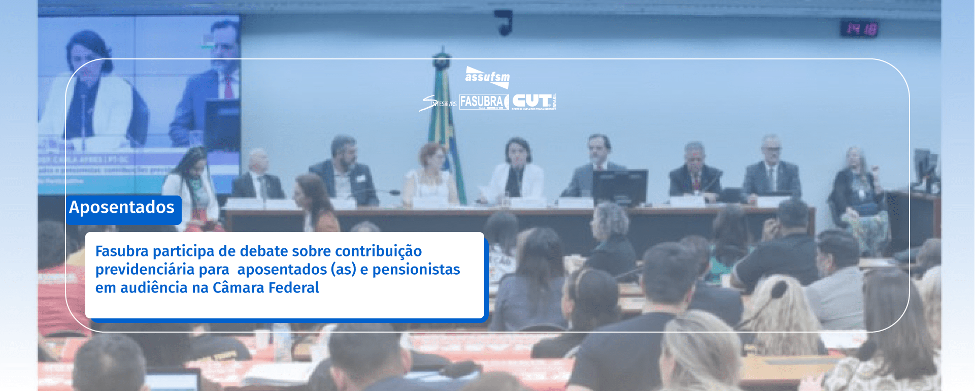 Fasubra participa de debate sobre contribuição previdenciária para aposentados (as) e pensionistas em audiência na Câmara Federal