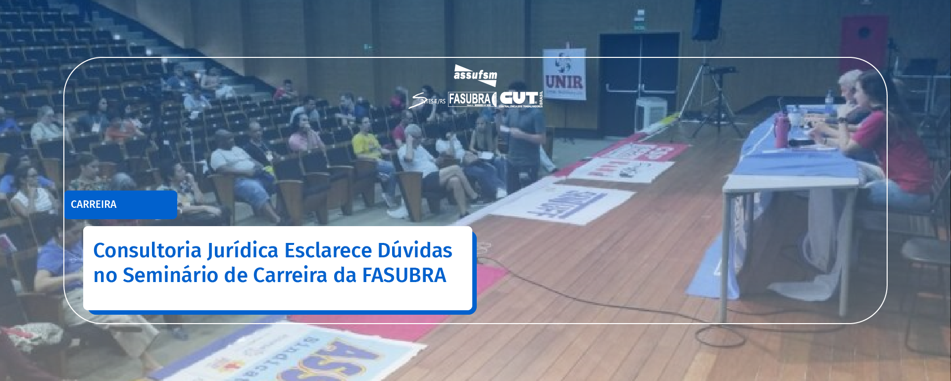 Consultoria Jurídica Esclarece Dúvidas no Seminário de Carreira da FASUBRA