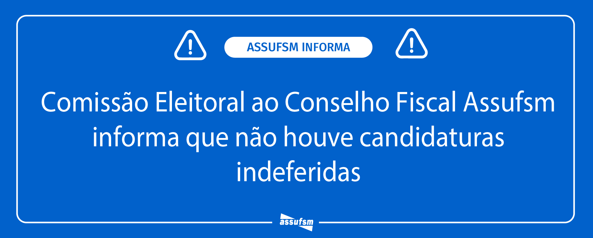 Comissão Eleitoral ao Conselho Fiscal Assufsm informa que não houve candidaturas indeferidas