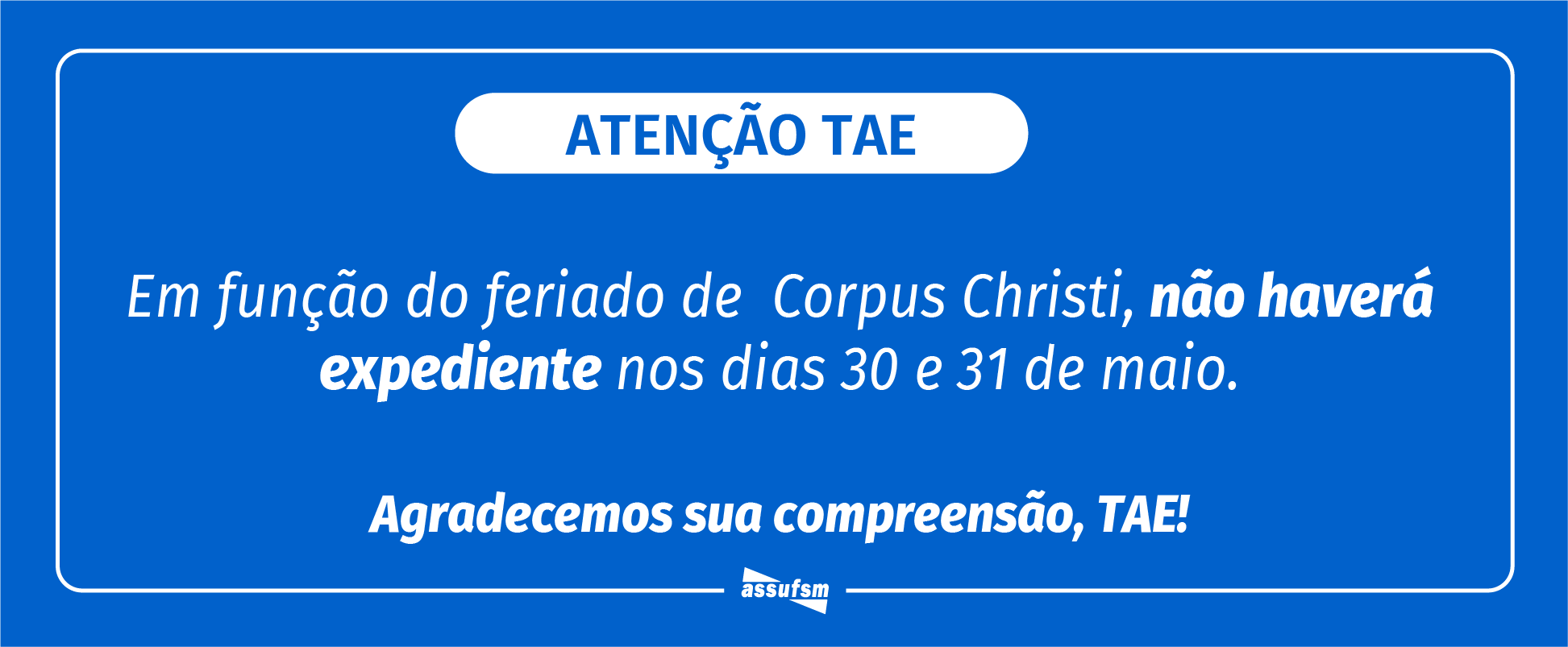 ATENÇÃO TAE: Assufsm não terá expediente nos dias 30 e 31 de maio devido ao feriado de Corpus Christi