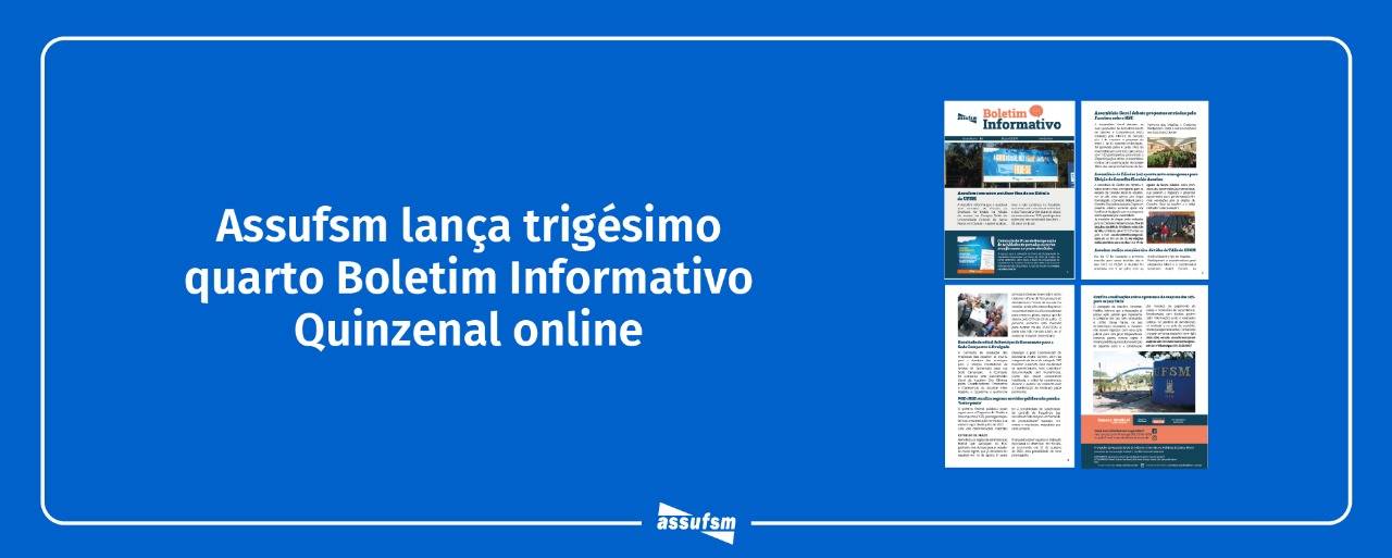 Trigésima Quarta edição do Boletim Informativo Quinzenal da Assufsm traz notícias sobre plano de recuperação de atividades de greve, novo cronograma para o Conselho Fiscal, atualizações sobre os 28% e muito mais