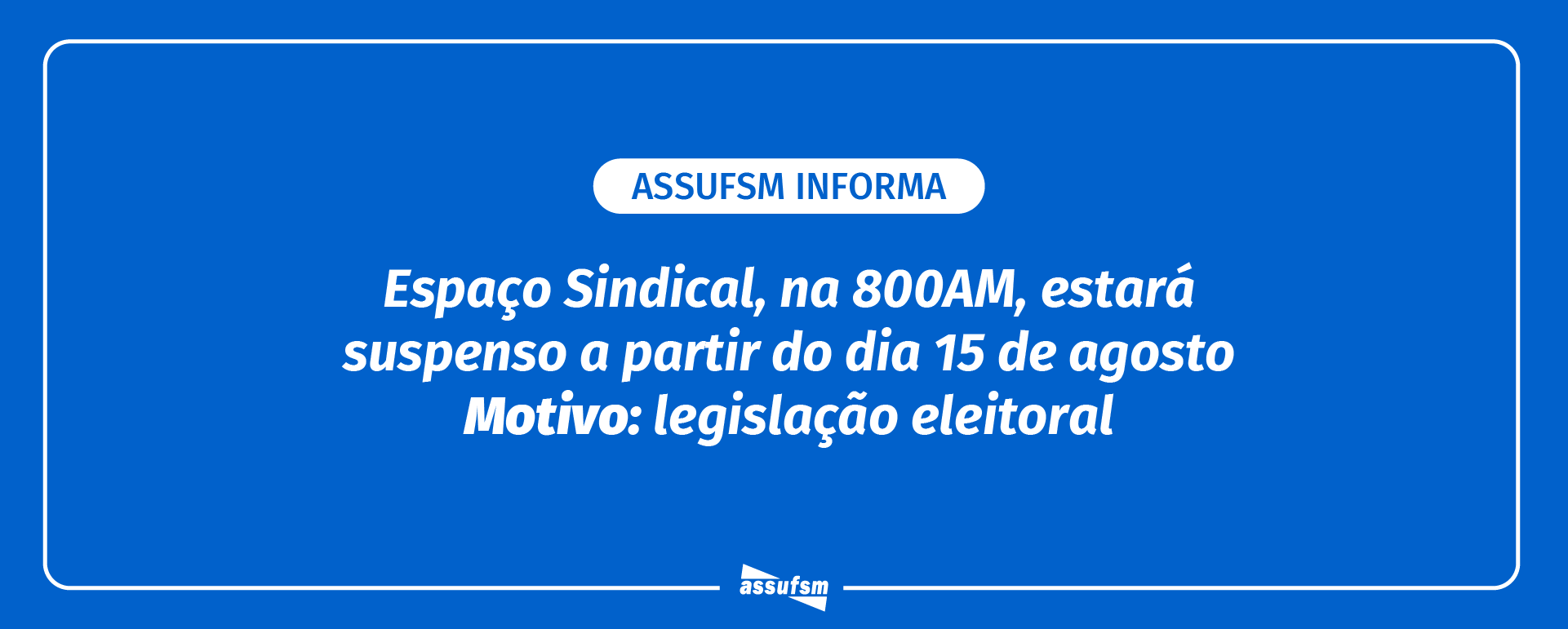 Assufsm Informa: Espaço Sindical, na 800AM, terá suspensão nos próximos meses, devido à Lei Eleitoral