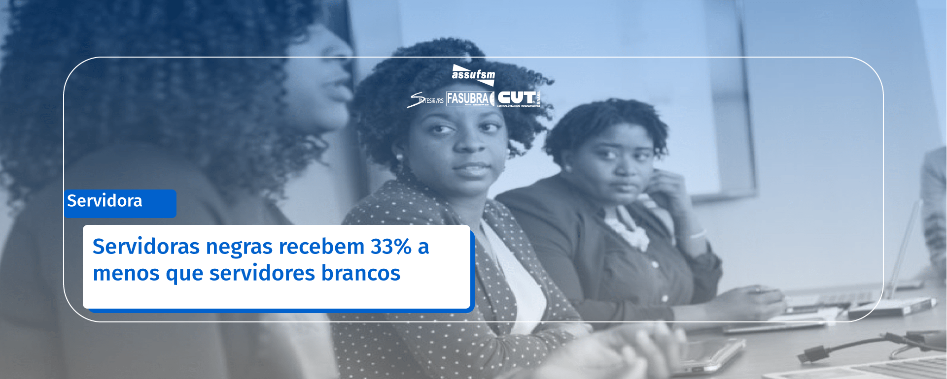 Servidoras negras recebem 33% a menos que servidores brancos e ocupam apenas 1% dos altos cargos do funcionalismo federal