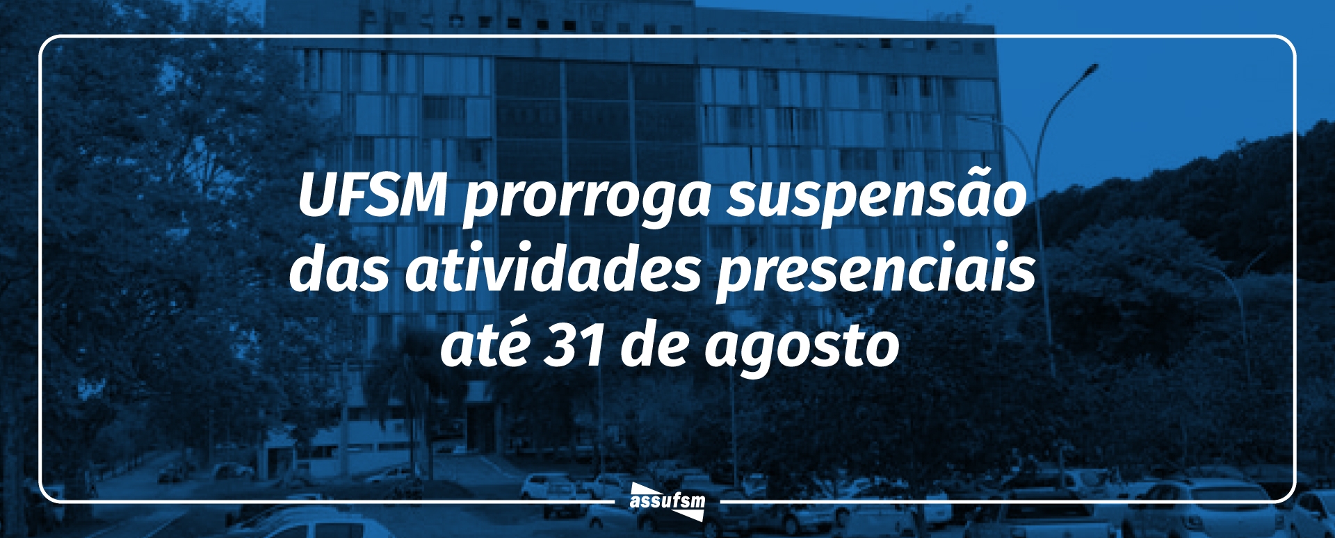 Atividades presenciais administrativas e acadêmicas seguem suspensas na UFSM até 31 de agosto